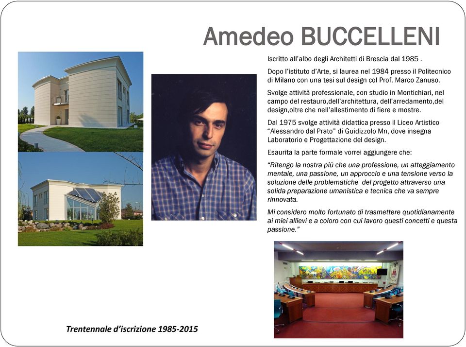 Dal 1975 svolge attività didattica presso il Liceo Artistico Alessandro dal Prato di Guidizzolo Mn, dove insegna Laboratorio e Progettazione del design.