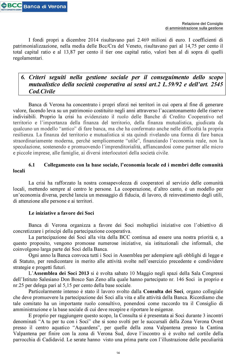 di sopra di quelli regolamentari. 6. Criteri seguiti nella gestione sociale per il conseguimento dello scopo mutualistico della società cooperativa ai sensi art.2 L.59/92 e dell art. 2545 Cod.