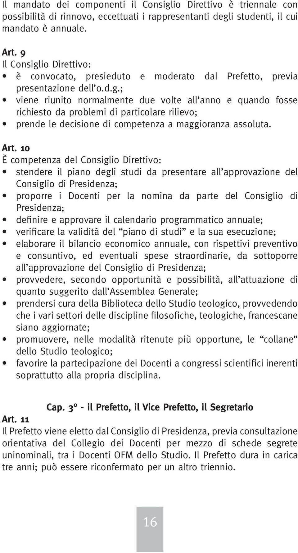 Art. 10 È competenza del Consiglio Direttivo: stendere il piano degli studi da presentare all approvazione del Consiglio di Presidenza; proporre i Docenti per la nomina da parte del Consiglio di