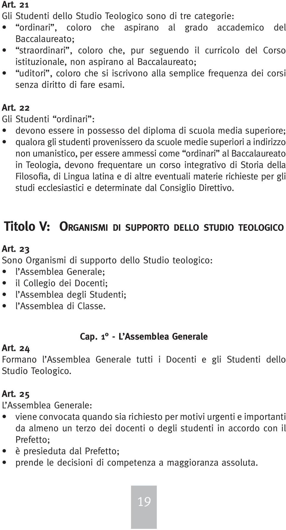 22 Gli Studenti ordinari : devono essere in possesso del diploma di scuola media superiore; qualora gli studenti provenissero da scuole medie superiori a indirizzo non umanistico, per essere ammessi