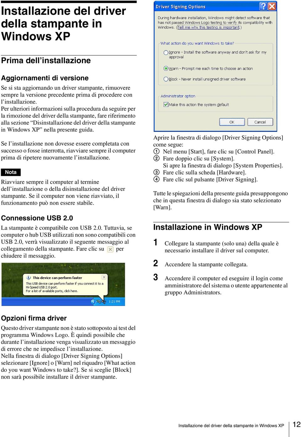 Per ulteriori informazioni sulla procedura da seguire per la rimozione del driver della stampante, fare riferimento alla sezione Disinstallazione del driver della stampante in Windows XP nella