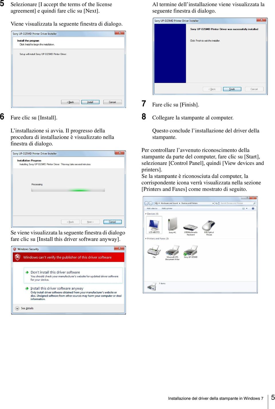 Il progresso della procedura di installazione è visualizzato nella finestra di dialogo. 8 Collegare la stampante al computer.