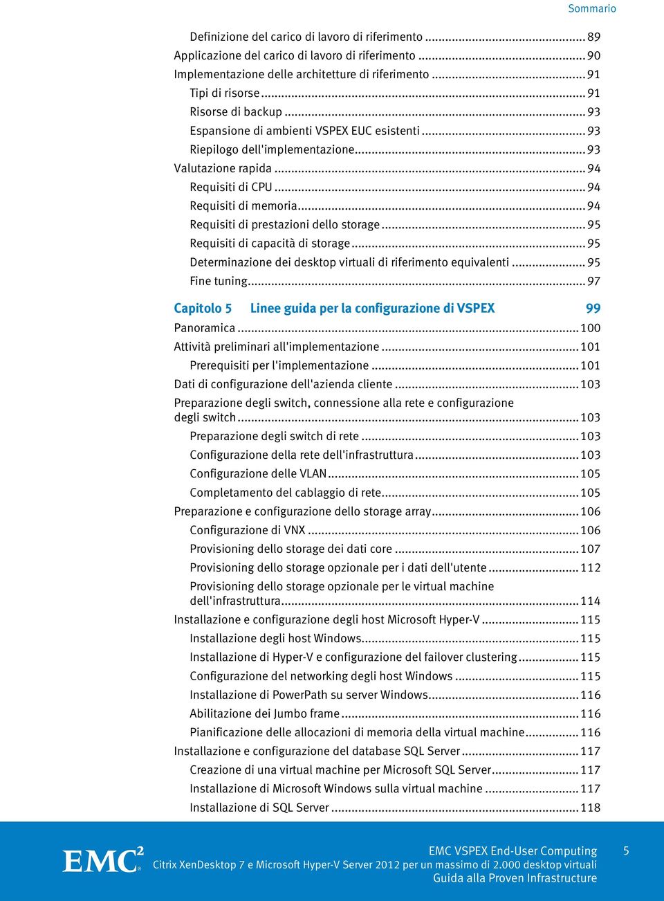 .. 94 Requisiti di prestazioni dello storage... 95 Requisiti di capacità di storage... 95 Determinazione dei desktop virtuali di riferimento equivalenti... 95 Fine tuning.