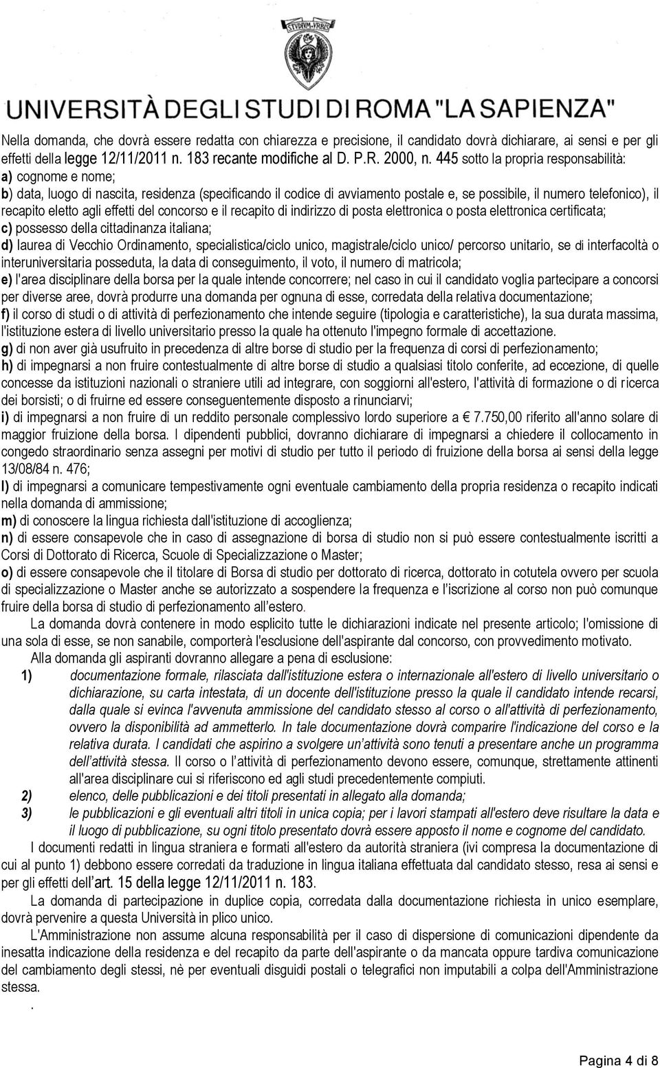 agli effetti del concorso e il recapito di indirizzo di posta elettronica o posta elettronica certificata; c) possesso della cittadinanza italiana; d) laurea di Vecchio Ordinamento,