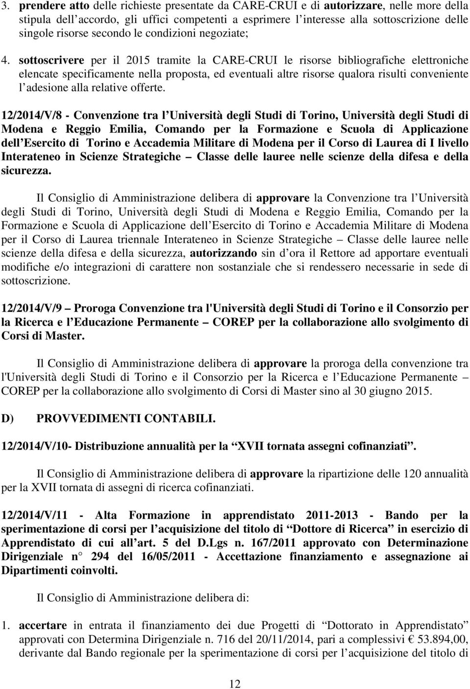 sottoscrivere per il 2015 tramite la CARE-CRUI le risorse bibliografiche elettroniche elencate specificamente nella proposta, ed eventuali altre risorse qualora risulti conveniente l adesione alla