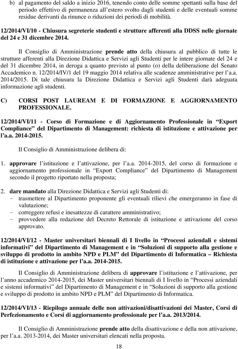 Il Consiglio di Amministrazione prende atto della chiusura al pubblico di tutte le strutture afferenti alla Direzione Didattica e Servizi agli Studenti per le intere giornate del 24 e del 31 dicembre