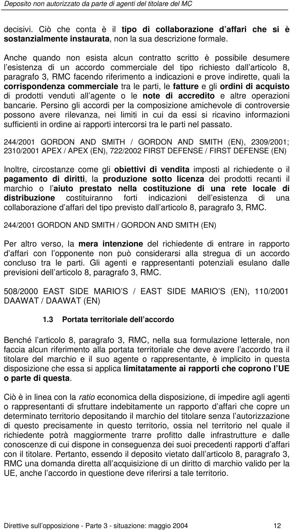 prove indirette, quali la corrispondenza commerciale tra le parti, le fatture e gli ordini di acquisto di prodotti venduti all agente o le note di accredito e altre operazioni bancarie.