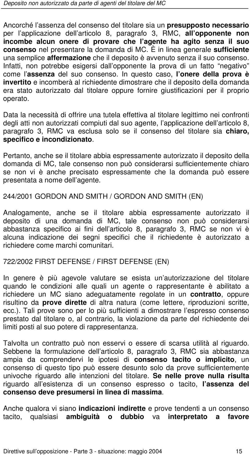 Infatti, non potrebbe esigersi dall opponente la prova di un fatto negativo come l assenza del suo consenso.