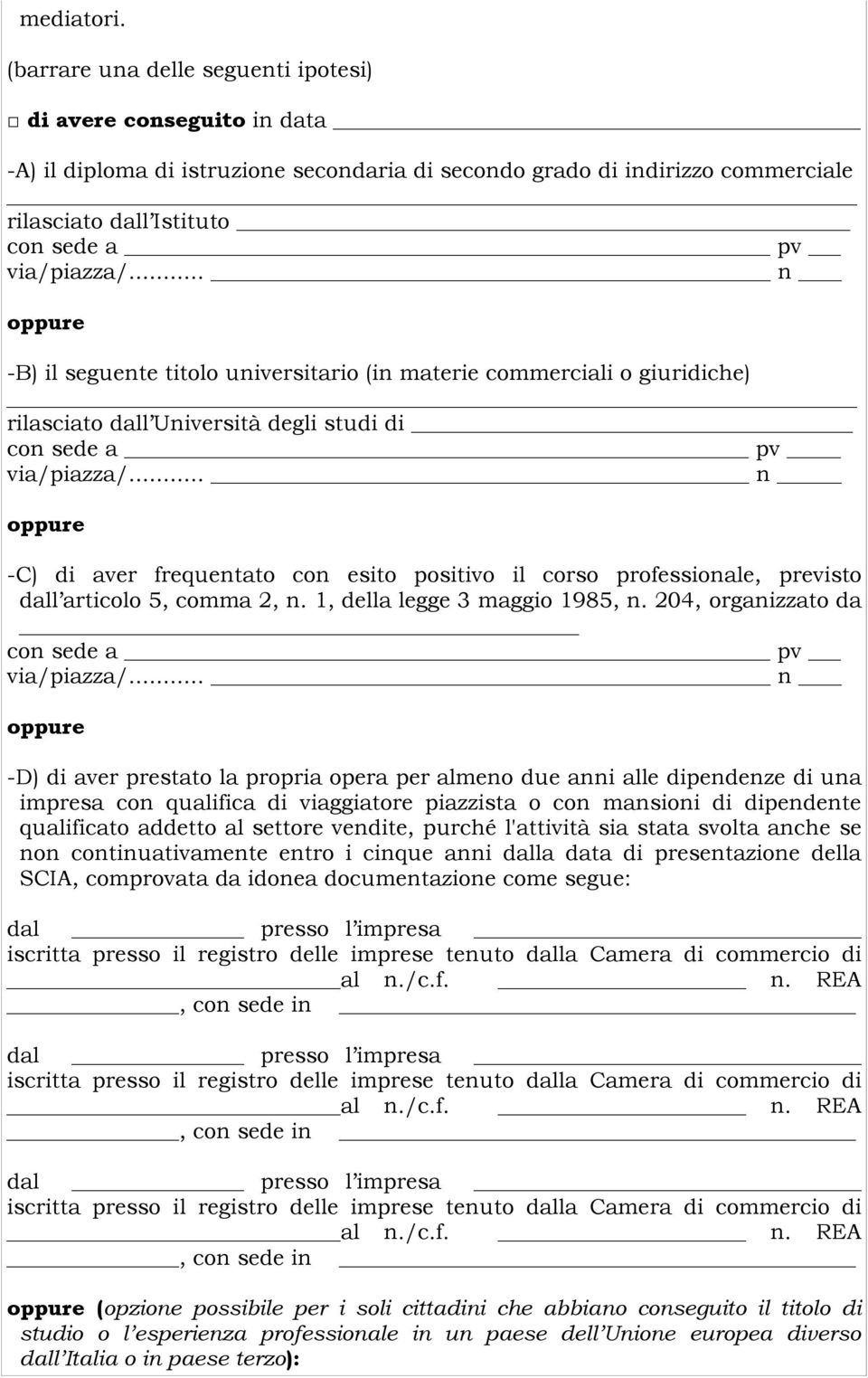 .. n -B) il seguente titolo universitario (in materie commerciali o giuridiche) rilasciato dall Università degli studi di con sede a pv via/piazza/.