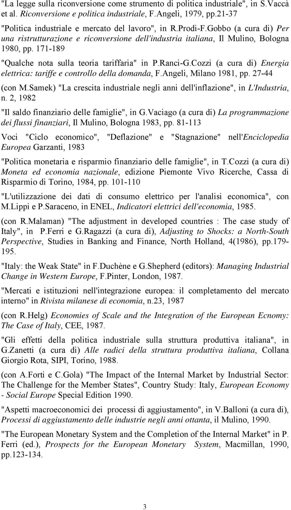 171-189 "Qualche nota sulla teoria tariffaria" in P.Ranci-G.Cozzi (a cura di) Energia elettrica: tariffe e controllo della domanda, F.Angeli, Milano 1981, pp. 27-44 (con M.