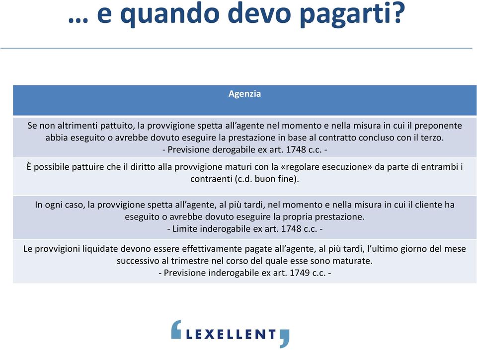 concluso con il terzo. - Previsione derogabile ex art. 1748 c.c. - È possibile pattuire che il diritto alla provvigione maturi con la «regolare esecuzione» da parte di entrambi i contraenti (c.d. buon fine).