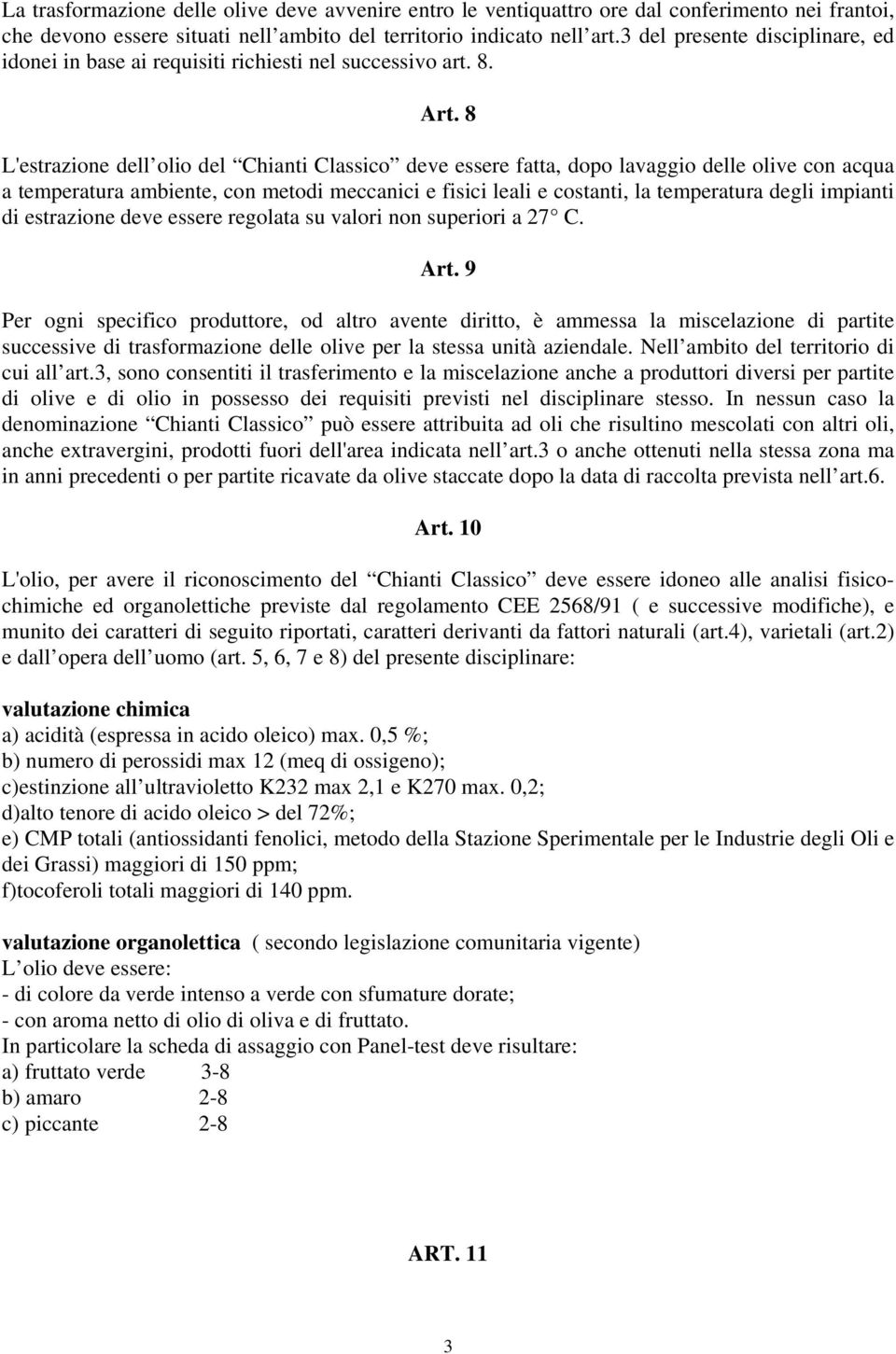 8 L'estrazione dell olio del Chianti Classico deve essere fatta, dopo lavaggio delle olive con acqua a temperatura ambiente, con metodi meccanici e fisici leali e costanti, la temperatura degli