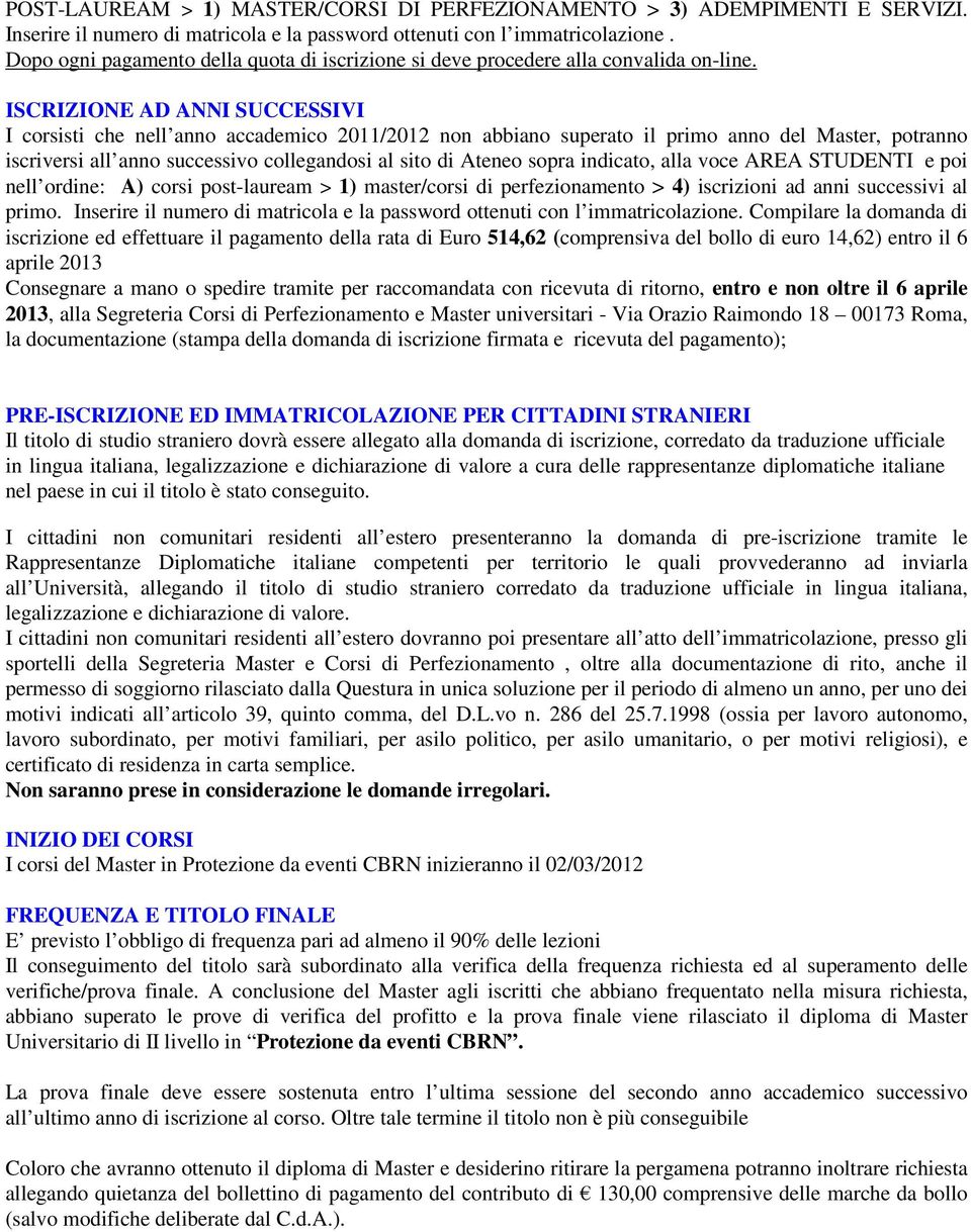 ISCRIZIONE AD ANNI SUCCESSIVI I corsisti che nell anno accademico 2011/2012 non abbiano superato il primo anno del Master, potranno iscriversi all anno successivo collegandosi al sito di Ateneo sopra