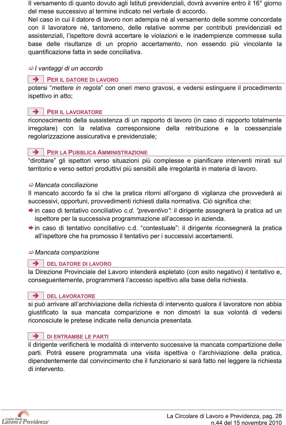 ispettore dovrà accertare le violazioni e le inadempienze commesse sulla base delle risultanze di un proprio accertamento, non essendo più vincolante la quantificazione fatta in sede conciliativa.