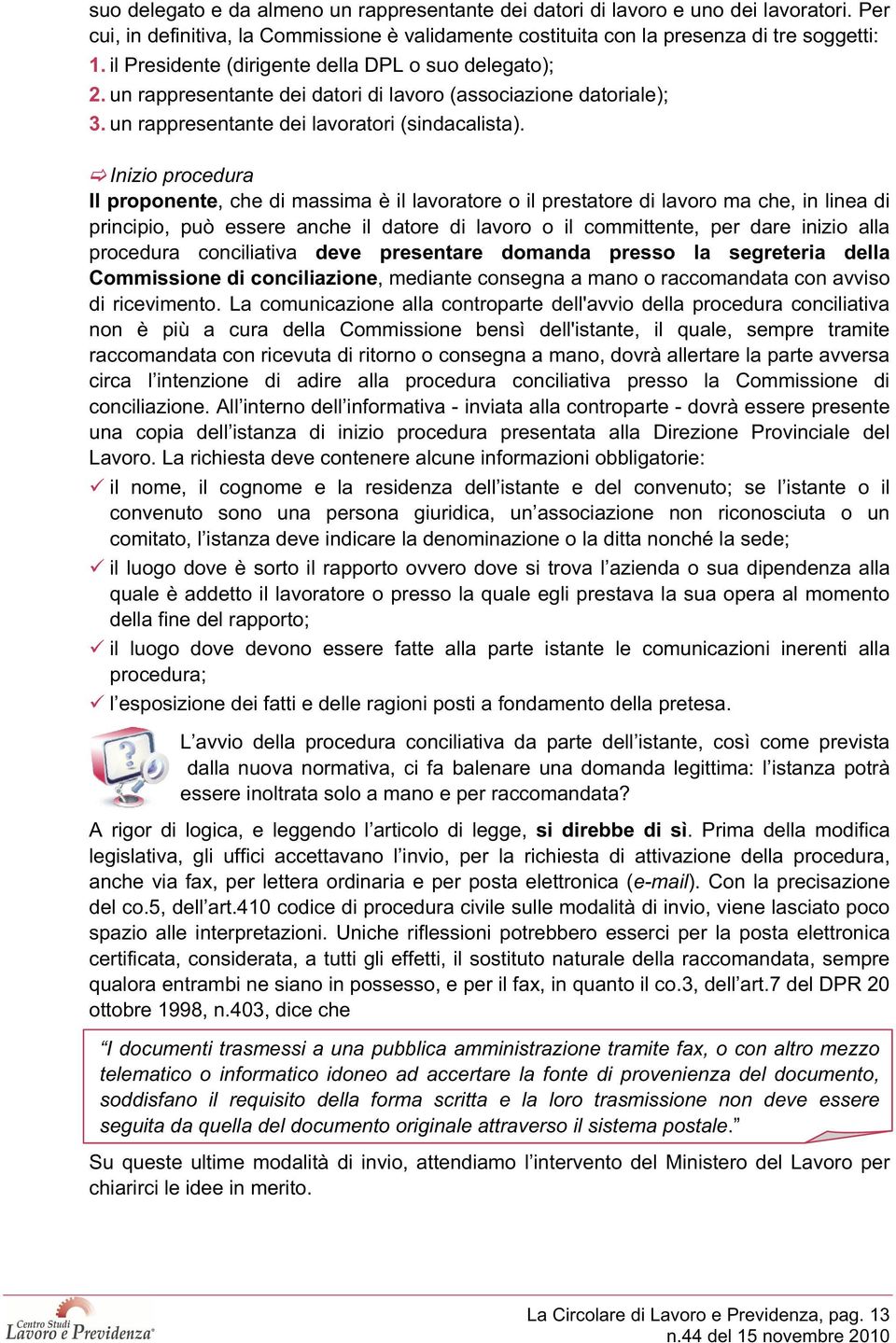 Inizio procedura Il proponente, che di massima è il lavoratore o il prestatore di lavoro ma che, in linea di principio, può essere anche il datore di lavoro o il committente, per dare inizio alla