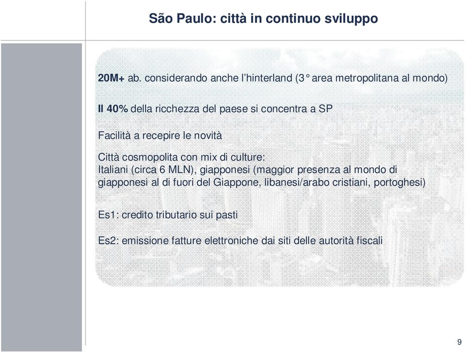 Facilità a recepire le novità Città cosmopolita con mix di culture: Italiani (circa 6 MLN), giapponesi (maggior