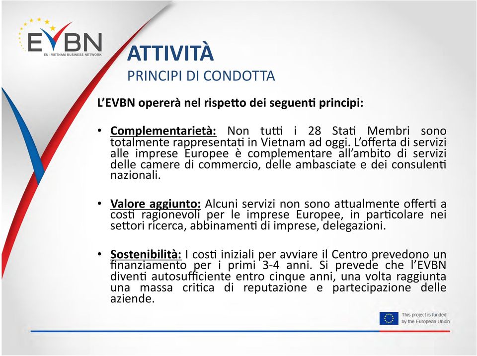 Valore aggiunto: Alcuni servizi non sono acualmente offer= a cos= ragionevoli per le imprese Europee, in par=colare nei secori ricerca, abbinamen= di imprese, delegazioni.