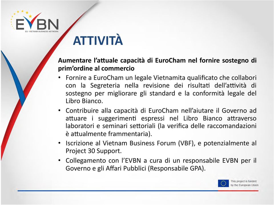 Contribuire alla capacità di EuroCham nell aiutare il Governo ad acuare i suggerimen= espressi nel Libro Bianco acraverso laboratori e seminari secoriali (la verifica delle