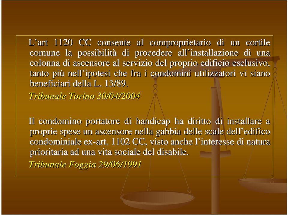 Tribunale Torino 30/04/2004 Il condomino portatore di handicap ha diritto di installare a proprie spese un ascensore nella gabbia delle scale