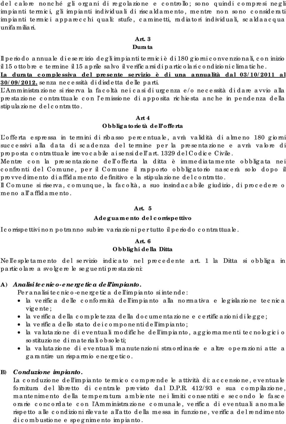 3 Durata Il periodo annuale di esercizio degli impianti termici è di 180 giorni convenzionali, con inizio il 15 ottobre e termine il 15 aprile salvo il verificarsi di particolari condizioni