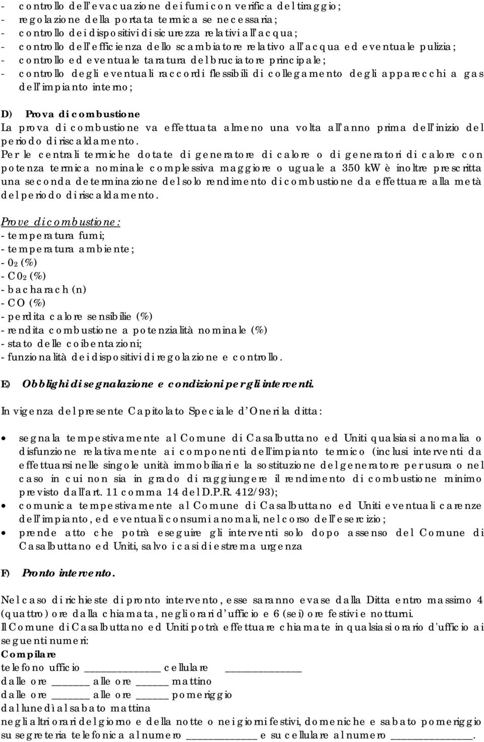 degli apparecchi a gas dell impianto interno; D) Prova di combustione La prova di combustione va effettuata almeno una volta all anno prima dell inizio del periodo di riscaldamento.