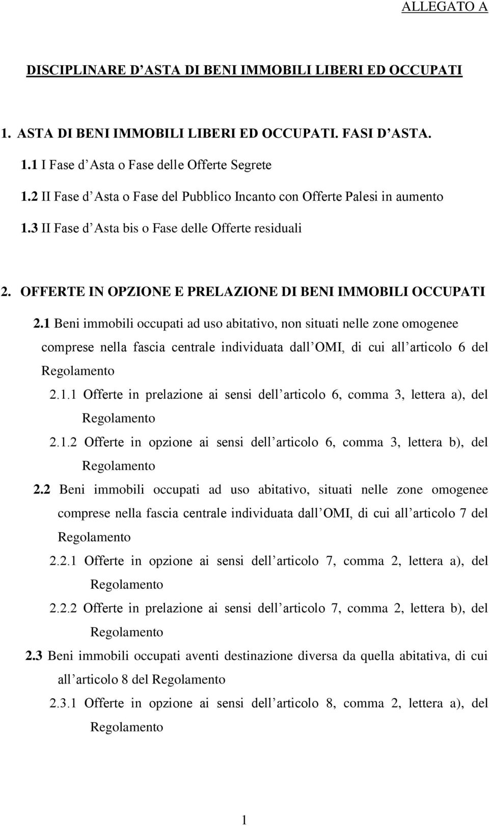 1 Beni immobili occupati ad uso abitativo, non situati nelle zone omogenee comprese nella fascia centrale individuata dall OMI, di cui all articolo 6 del Regolamento 2.1.1 Offerte in prelazione ai sensi dell articolo 6, comma 3, lettera a), del Regolamento 2.