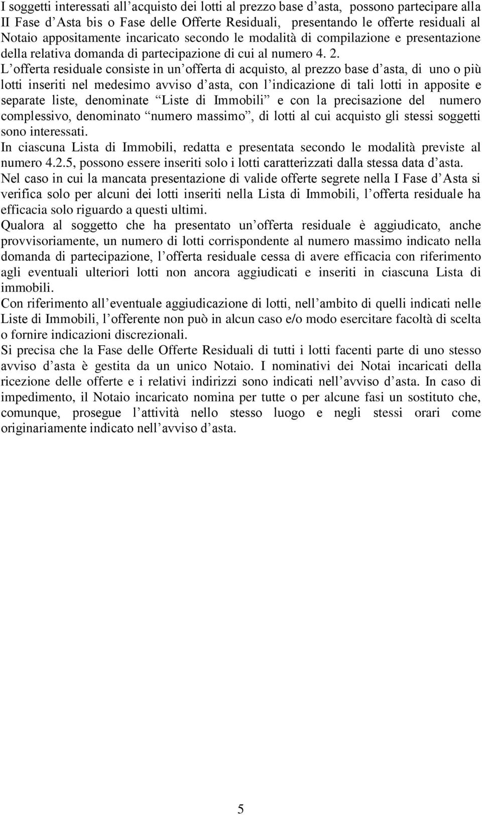 L offerta residuale consiste in un offerta di acquisto, al prezzo base d asta, di uno o più lotti inseriti nel medesimo avviso d asta, con l indicazione di tali lotti in apposite e separate liste,