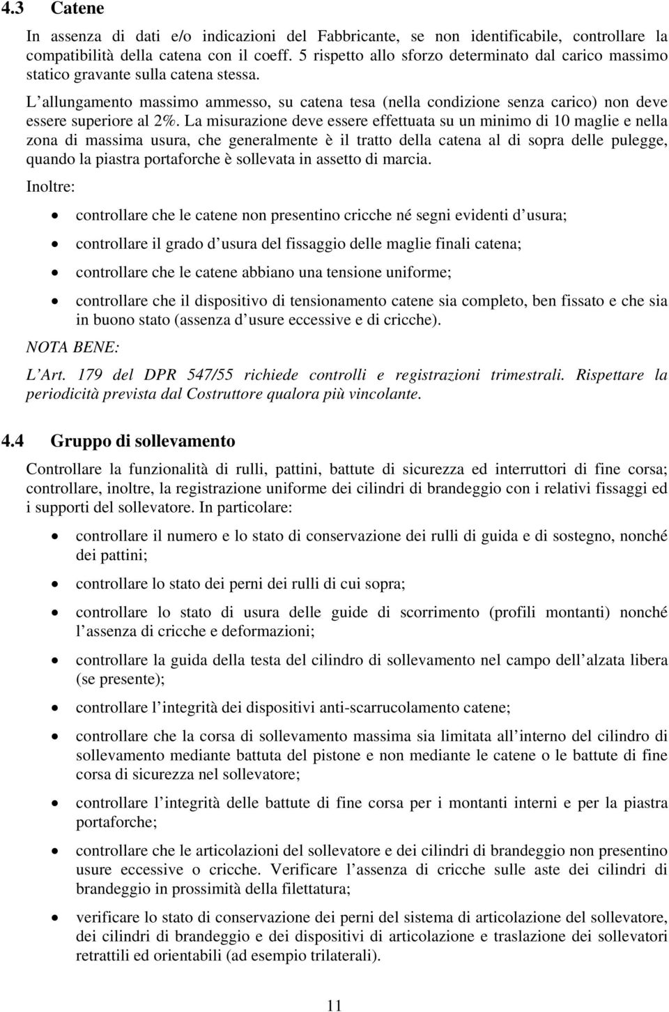 L allungamento massimo ammesso, su catena tesa (nella condizione senza carico) non deve essere superiore al 2%.