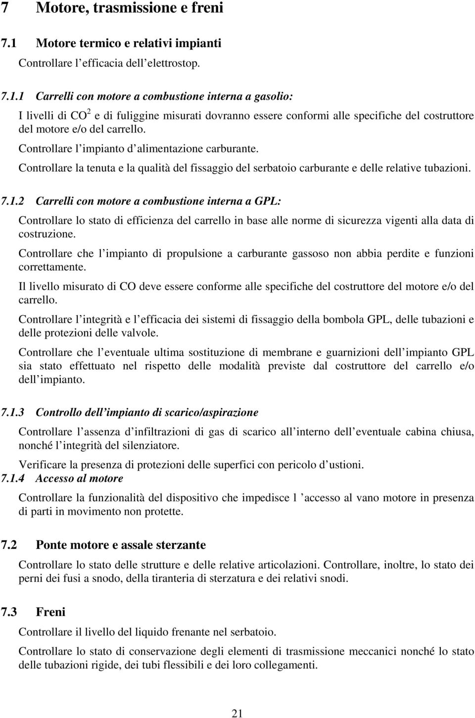 1 Carrelli con motore a combustione interna a gasolio: I livelli di CO 2 e di fuliggine misurati dovranno essere conformi alle specifiche del costruttore del motore e/o del carrello.