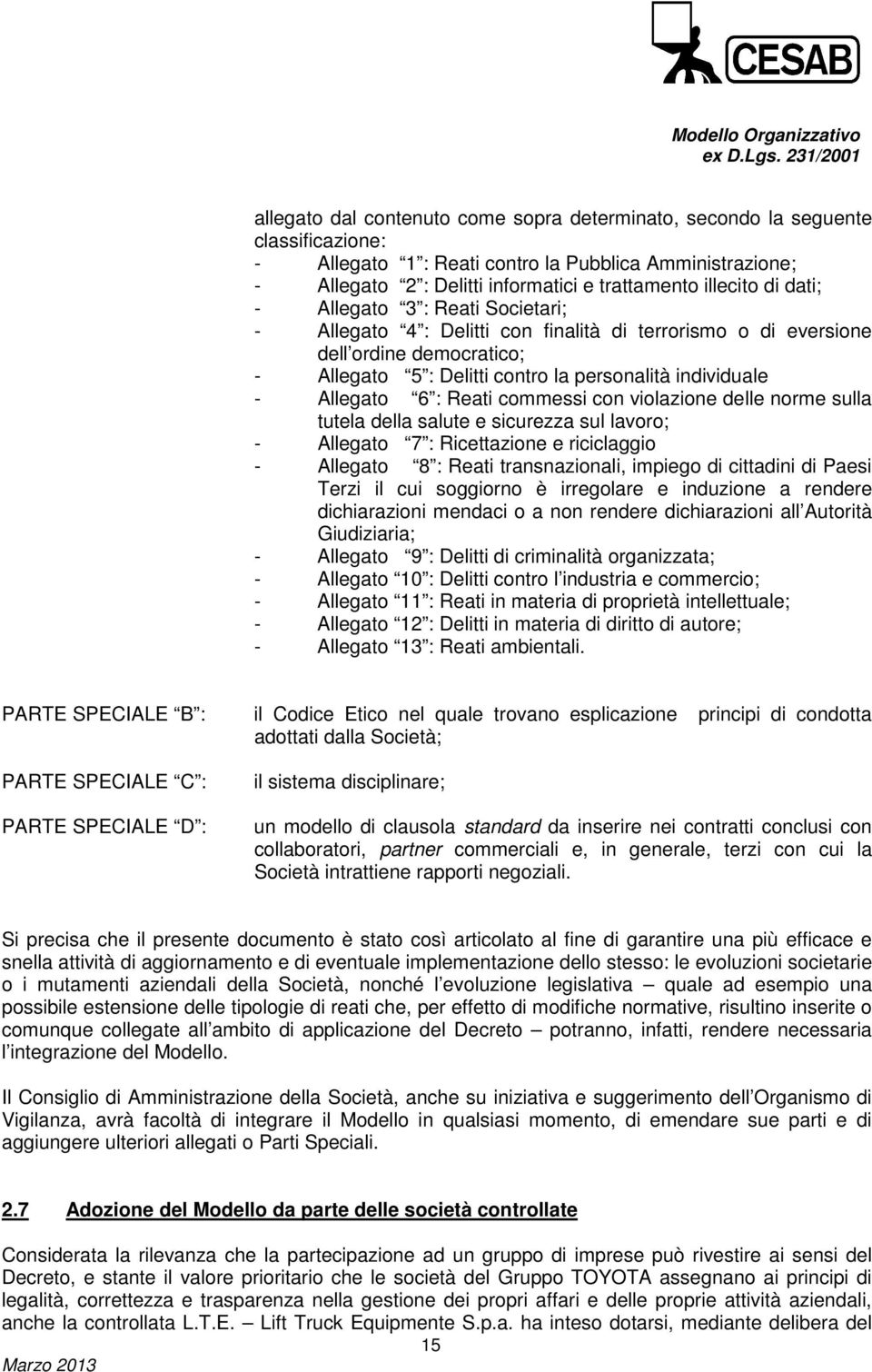 6 : Reati commessi con violazione delle norme sulla tutela della salute e sicurezza sul lavoro; - Allegato 7 : Ricettazione e riciclaggio - Allegato 8 : Reati transnazionali, impiego di cittadini di