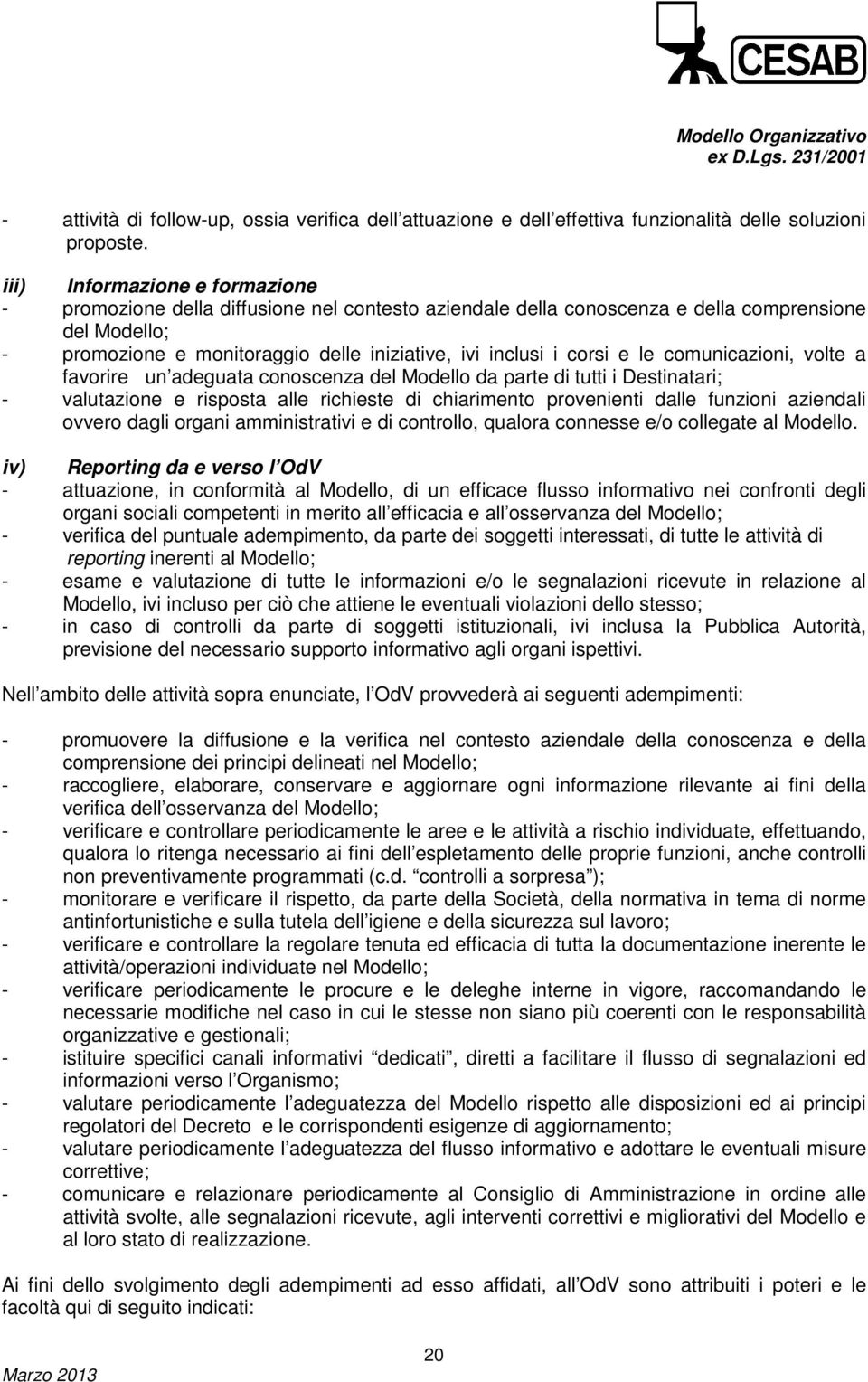 corsi e le comunicazioni, volte a favorire un adeguata conoscenza del Modello da parte di tutti i Destinatari; - valutazione e risposta alle richieste di chiarimento provenienti dalle funzioni