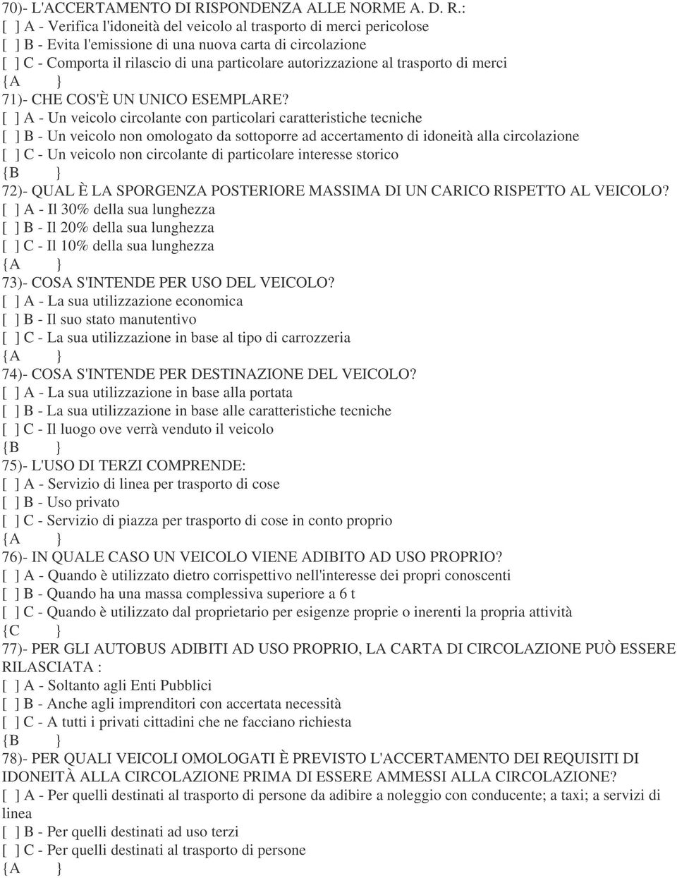 : [ ] A - Verifica l'idoneità del veicolo al trasporto di merci pericolose [ ] B - Evita l'emissione di una nuova carta di circolazione [ ] C - Comporta il rilascio di una particolare autorizzazione