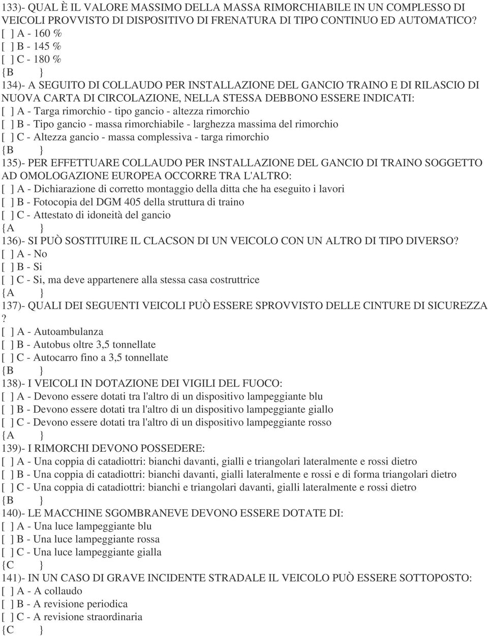 Targa rimorchio - tipo gancio - altezza rimorchio [ ] B - Tipo gancio - massa rimorchiabile - larghezza massima del rimorchio [ ] C - Altezza gancio - massa complessiva - targa rimorchio 135)- PER