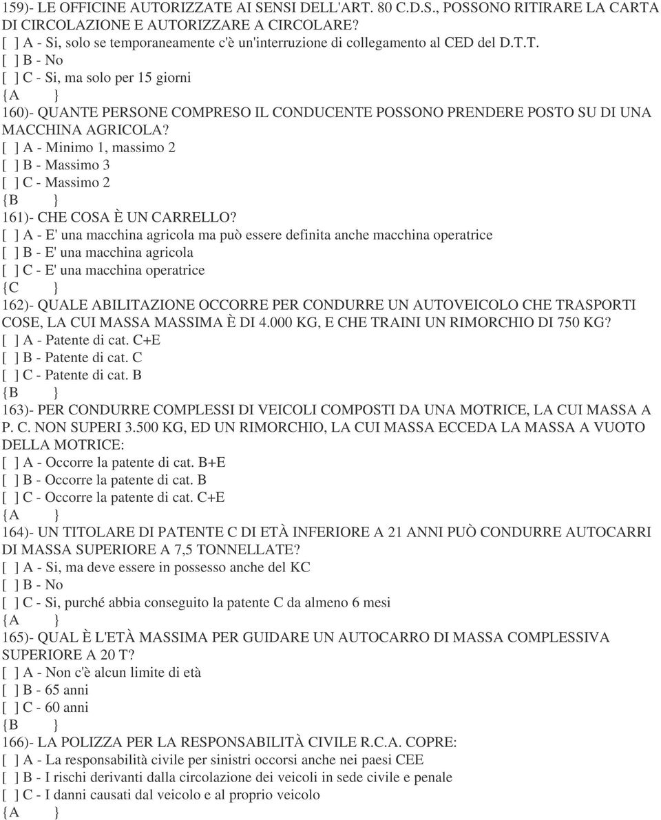 T. [ ] B - No [ ] C - Si, ma solo per 15 giorni 160)- QUANTE PERSONE COMPRESO IL CONDUCENTE POSSONO PRENDERE POSTO SU DI UNA MACCHINA AGRICOLA?