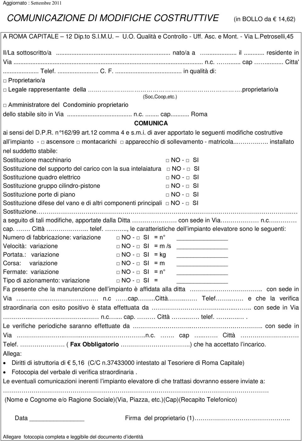 ) Amministratore del Condominio proprietario dello stabile sito in Via... n.c.... cap... Roma COMUNICA ai sensi del D.P.R. n 162/99 art.12 comma 4 e s.m.i. di aver apportato le seguenti modifiche costruttive all impianto - ascensore montacarichi apparecchio di sollevamento - matricola.