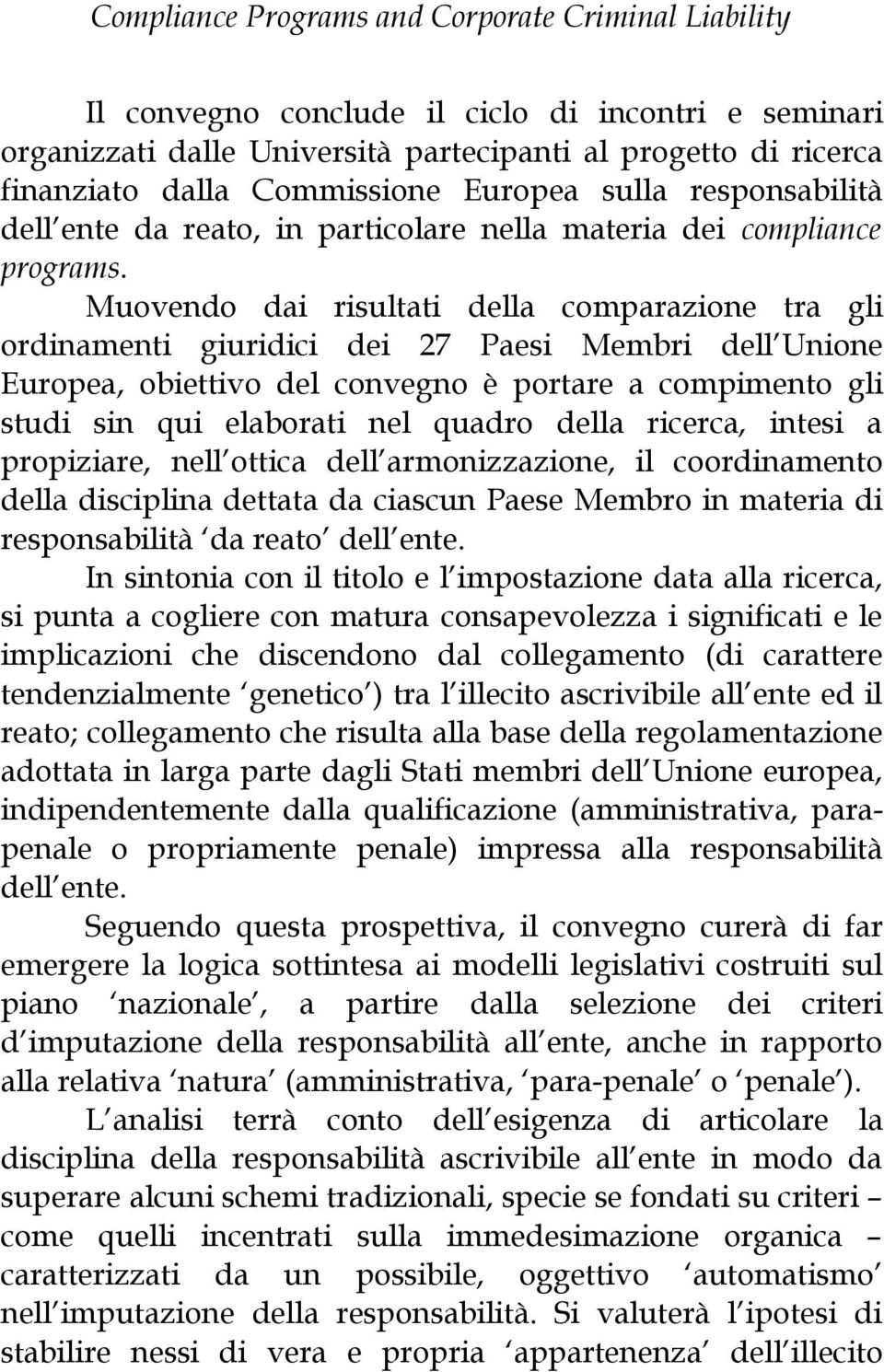 Muovendo dai risultati della comparazione tra gli ordinamenti giuridici dei 27 Paesi Membri dell Unione Europea, obiettivo del convegno è portare a compimento gli studi sin qui elaborati nel quadro