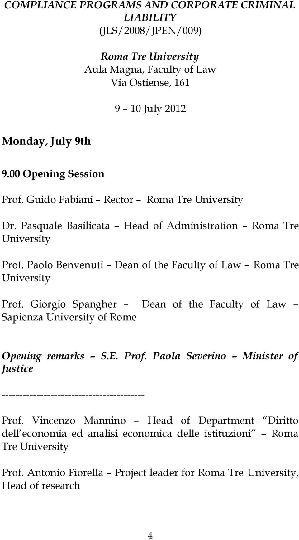 Paolo Benvenuti Dean of the Faculty of Law Roma Tre University Prof. Giorgio Spangher Dean of the Faculty of Law Sapienza University of Rome Opening remarks S.E. Prof. Paola Severino Minister of Justice ----------------------------------------- Prof.