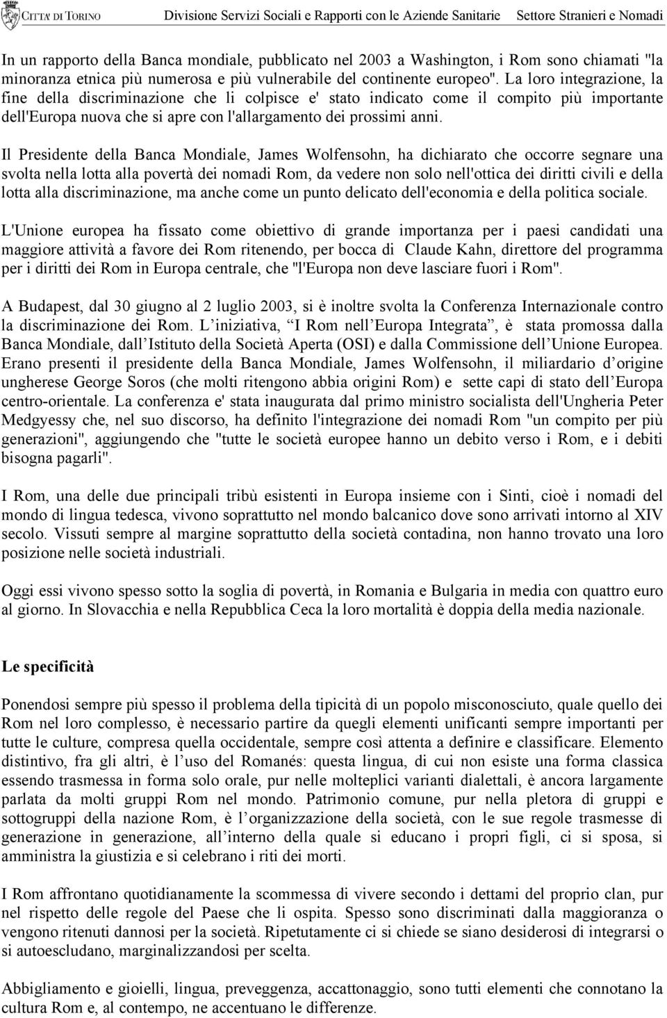 Il Presidente della Banca Mondiale, James Wolfensohn, ha dichiarato che occorre segnare una svolta nella lotta alla povertà dei nomadi Rom, da vedere non solo nell'ottica dei diritti civili e della