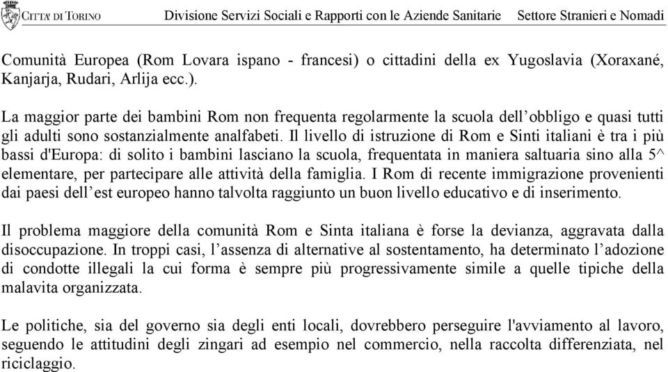 attività della famiglia. I Rom di recente immigrazione provenienti dai paesi dell est europeo hanno talvolta raggiunto un buon livello educativo e di inserimento.