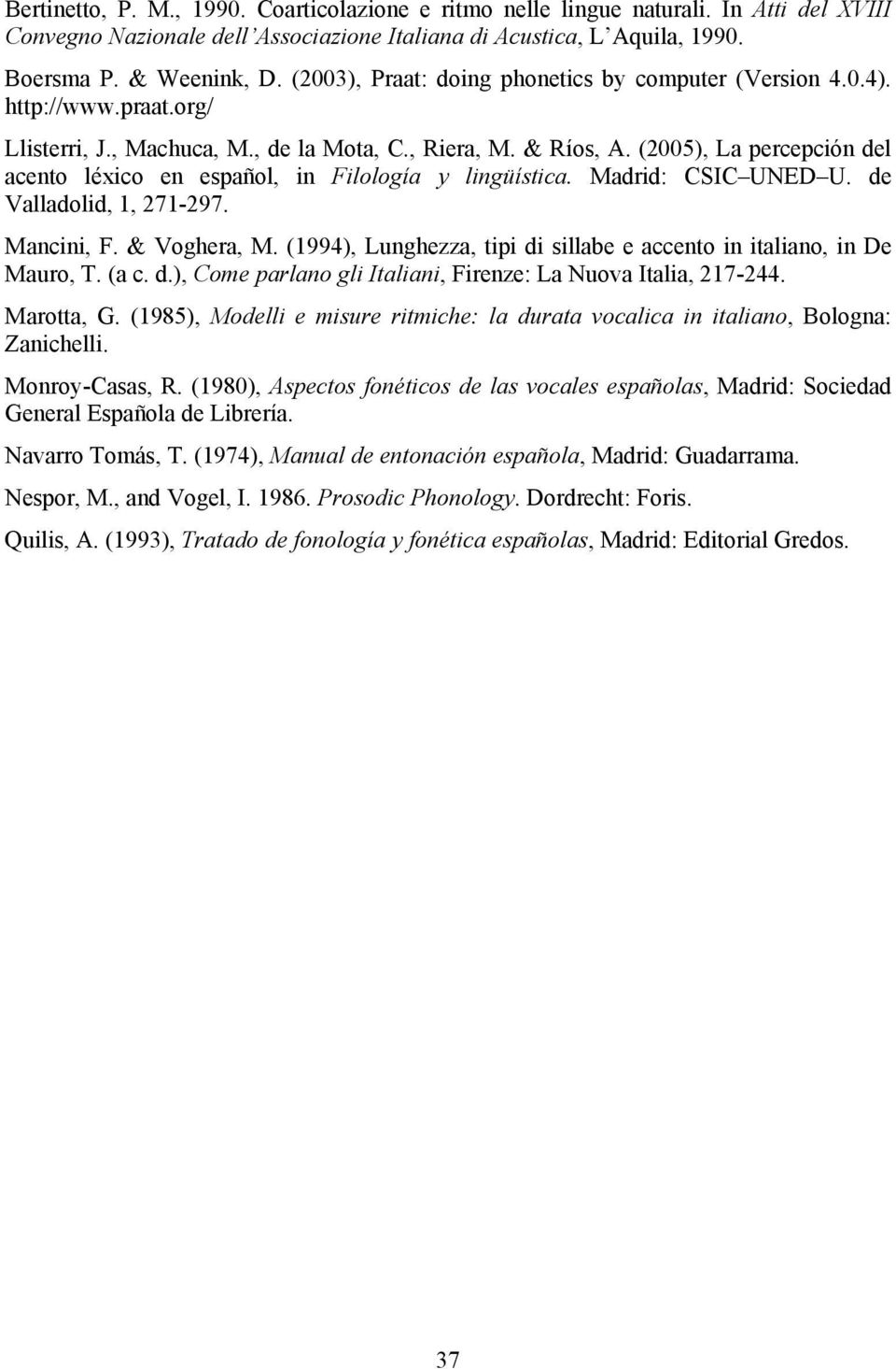 (25), La percepción del acento léxico en español, in Filología y lingüística. Madrid: CSIC UNED U. de Valladolid, 1, 271-297. Mancini, F. & Voghera, M.