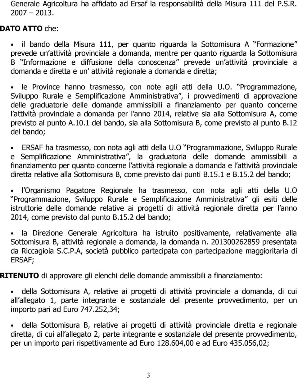 diffusione della conoscenza prevede un attività provinciale a domanda e diretta e un' attività regionale a domanda e diretta; le Province hanno trasmesso, con note agli atti della U.O.