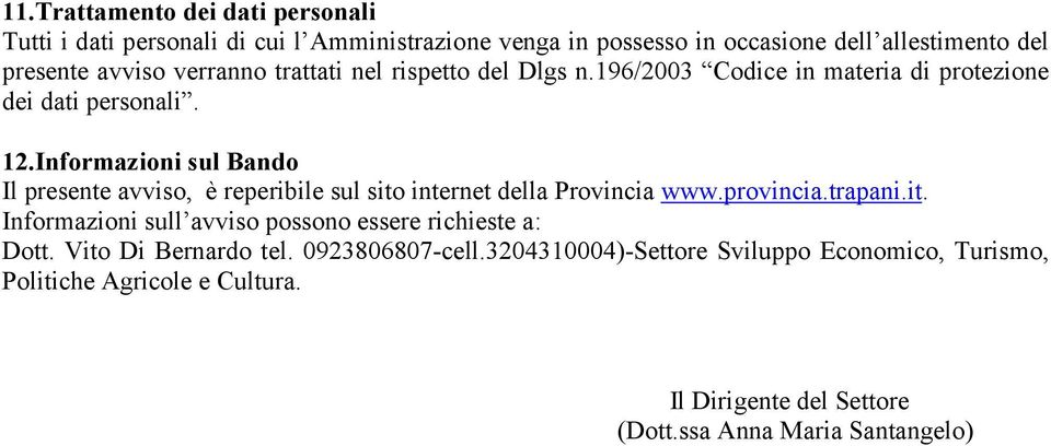 Informazioni sul Bando Il presente avviso, è reperibile sul sito internet della Provincia www.provincia.trapani.it. Informazioni sull avviso possono essere richieste a: Dott.