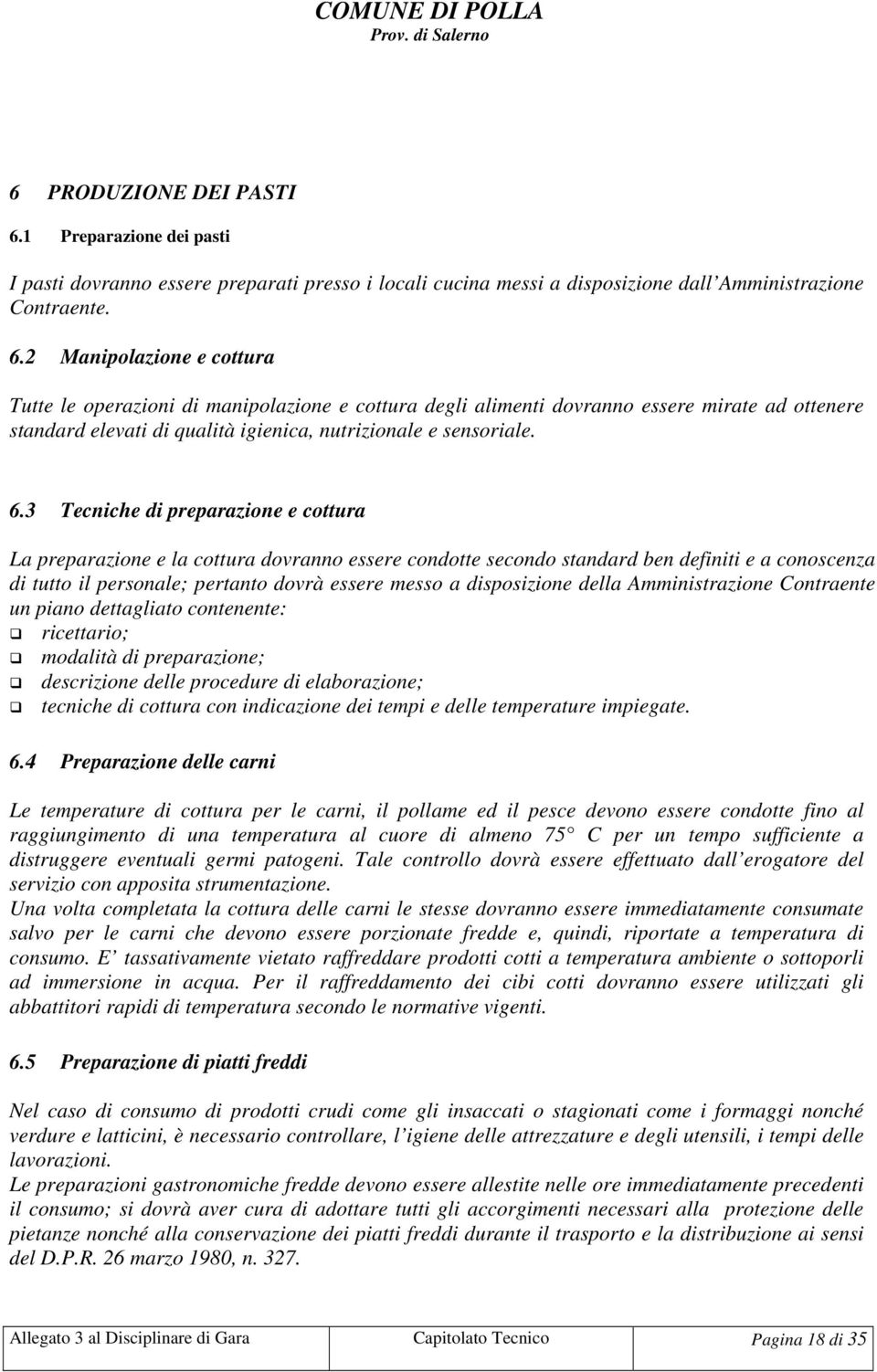 2 Manipolazione e cottura Tutte le operazioni di manipolazione e cottura degli alimenti dovranno essere mirate ad ottenere standard elevati di qualità igienica, nutrizionale e sensoriale. 6.