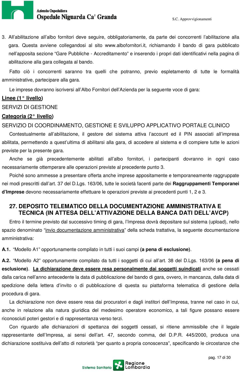 Fatto ciò i concorrenti saranno tra quelli che potranno, previo espletamento di tutte le formalità amministrative, partecipare alla gara.