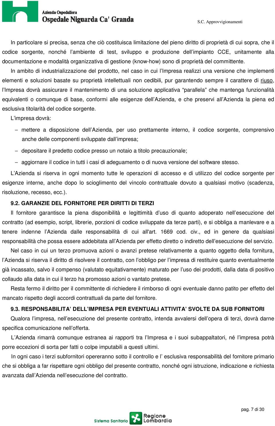 In ambito di industrializzazione del prodotto, nel caso in cui l Impresa realizzi una versione che implementi elementi e soluzioni basate su proprietà intellettuali non cedibili, pur garantendo