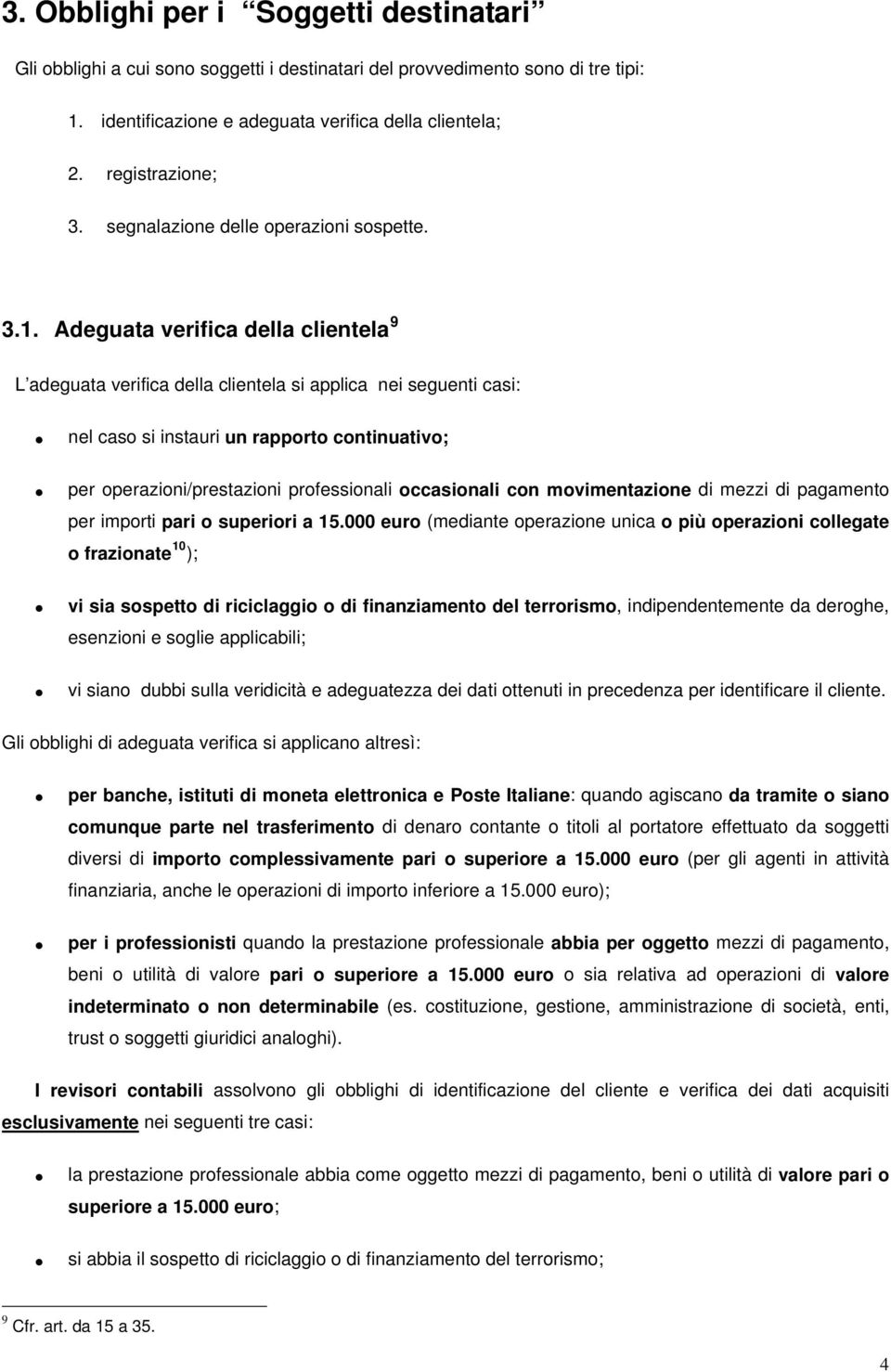 Adeguata verifica della clientela 9 L adeguata verifica della clientela si applica nei seguenti casi: nel caso si instauri un rapporto continuativo; per operazioni/prestazioni professionali