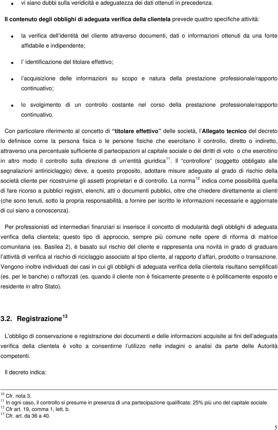 fonte affidabile e indipendente; l identificazione del titolare effettivo; l acquisizione delle informazioni su scopo e natura della prestazione professionale/rapporto continuativo; lo svolgimento di