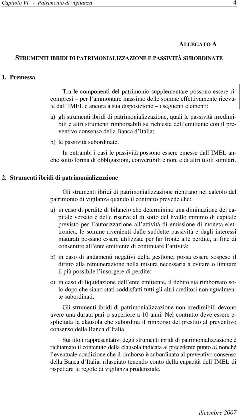 elementi: a) gli strumenti ibridi di patrimonializzazione, quali le passività irredimibili e altri strumenti rimborsabili su richiesta dell emittente con il preventivo consenso della Banca d Italia;