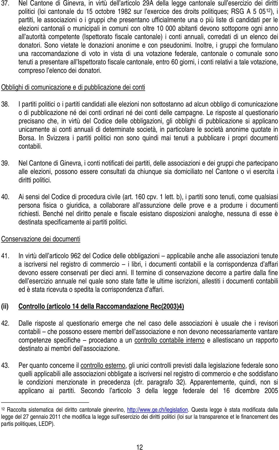 anno all autorità competente (Ispettorato fiscale cantonale) i conti annuali, corredati di un elenco dei donatori. Sono vietate le donazioni anonime e con pseudonimi.