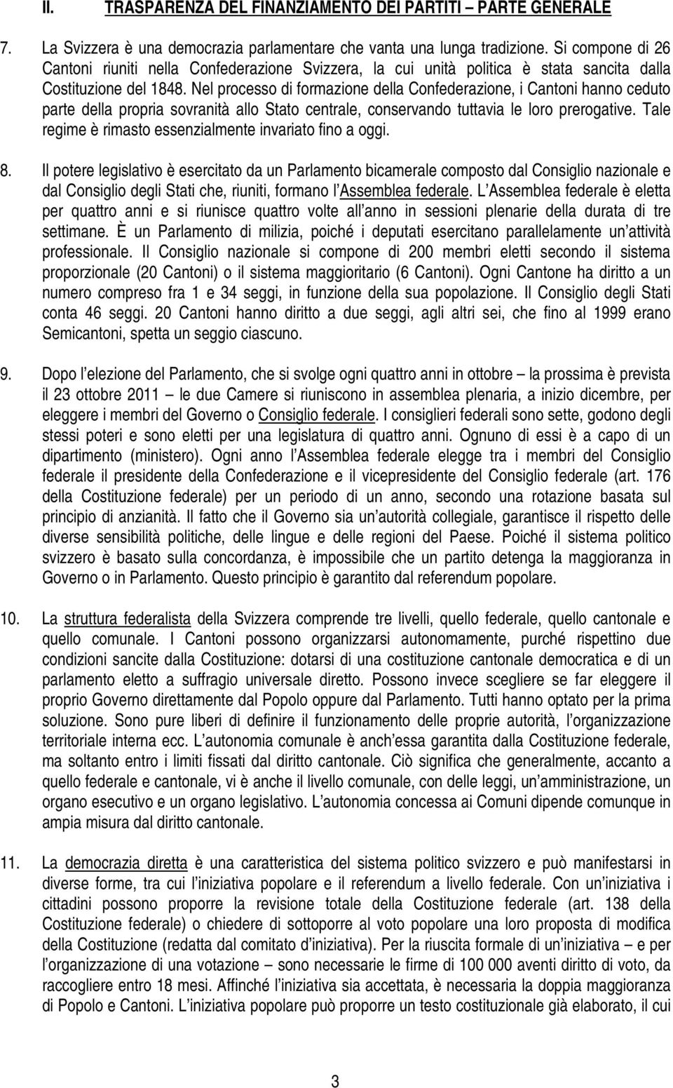 Nel processo di formazione della Confederazione, i Cantoni hanno ceduto parte della propria sovranità allo Stato centrale, conservando tuttavia le loro prerogative.